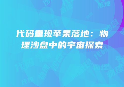 代码重现苹果落地：物理沙盘中的宇宙探索