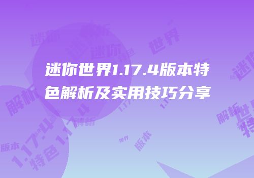 迷你世界1.17.4版本特色解析及实用技巧分享