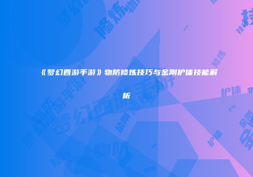 《梦幻西游手游》物防修炼技巧与金刚护体技能解析