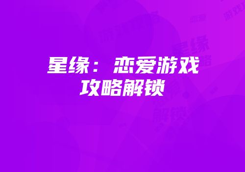 星缘：恋爱游戏攻略解锁