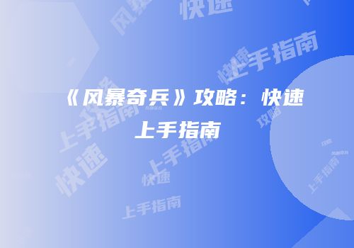 《风暴奇兵》攻略：快速上手指南
