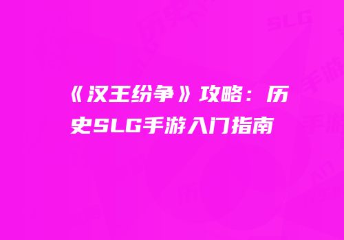 《汉王纷争》攻略：历史SLG手游入门指南
