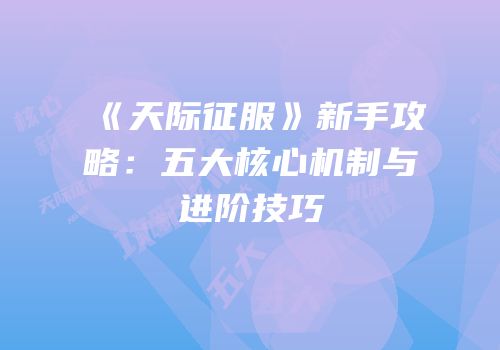 《天际征服》新手攻略：五大核心机制与进阶技巧