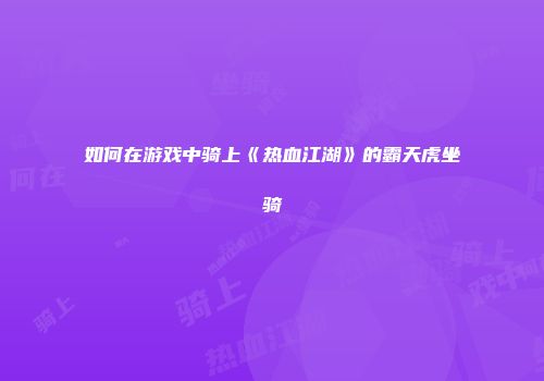 如何在游戏中骑上《热血江湖》的霸天虎坐骑