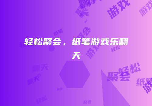 轻松聚会，纸笔游戏乐翻天