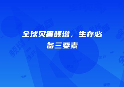 全球灾害频增，生存必备三要素