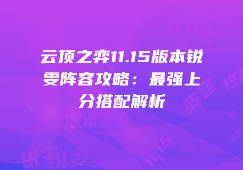 云顶之弈11.15版本锐雯阵容攻略：最强上分搭配解析