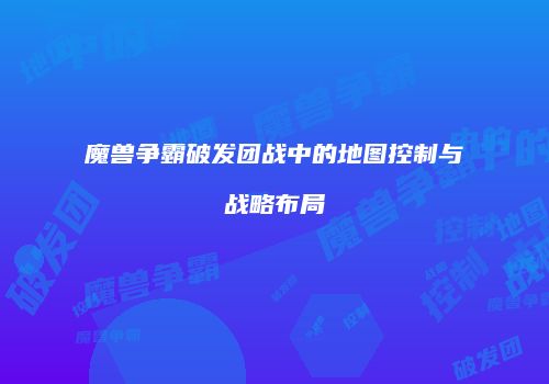 魔兽争霸破发团战中的地图控制与战略布局