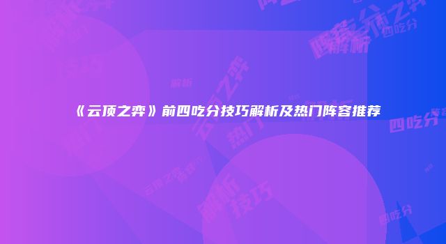 《云顶之弈》前四吃分技巧解析及热门阵容推荐