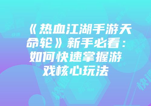 《热血江湖手游天命轮》新手必看：如何快速掌握游戏核心玩法