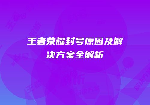王者荣耀封号原因及解决方案全解析