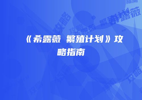 《希露薇の繁殖计划》攻略指南