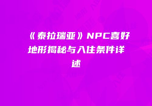 《泰拉瑞亚》NPC喜好地形揭秘与入住条件详述