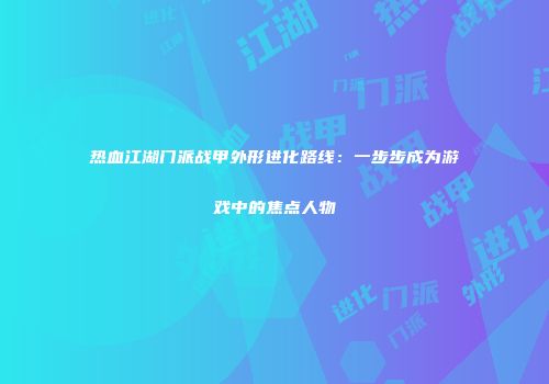 热血江湖门派战甲外形进化路线：一步步成为游戏中的焦点人物