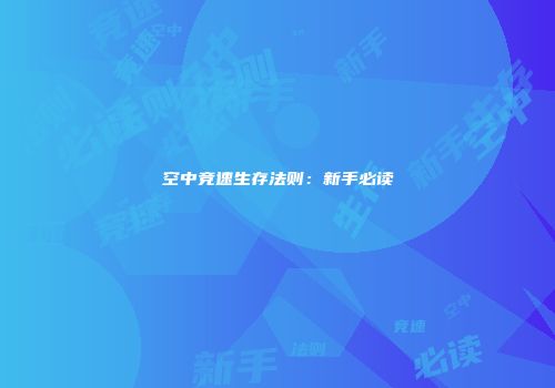 空中竞速生存法则：新手必读