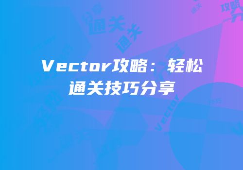 Vector攻略：轻松通关技巧分享