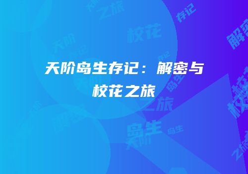 天阶岛生存记：解密与校花之旅