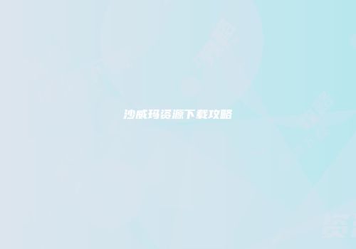 沙威玛资源下载攻略