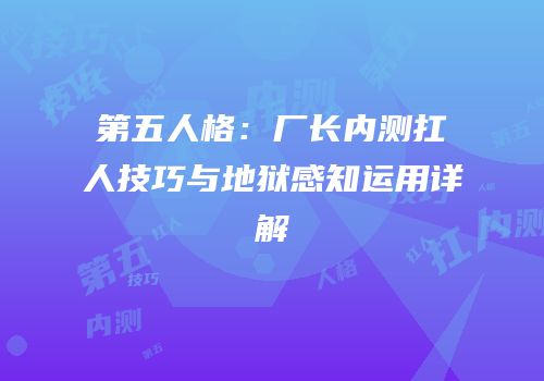 第五人格：厂长内测扛人技巧与地狱感知运用详解