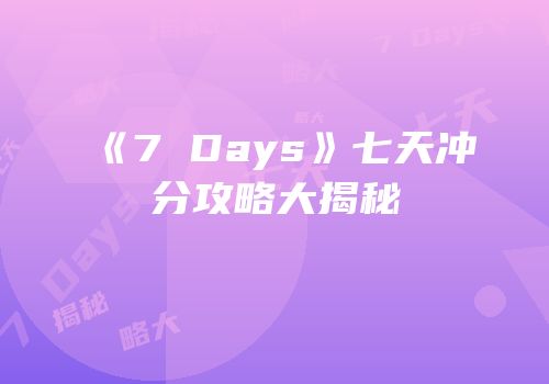 《7 Days》七天冲分攻略大揭秘