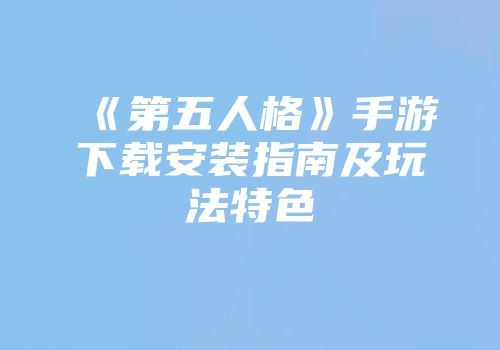 《第五人格》手游下载安装指南及玩法特色
