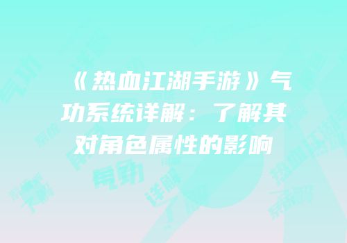 《热血江湖手游》气功系统详解：了解其对角色属性的影响