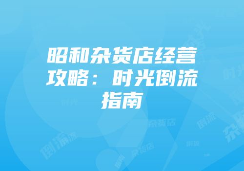 昭和杂货店经营攻略：时光倒流指南