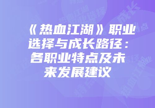 《热血江湖》职业选择与成长路径：各职业特点及未来发展建议
