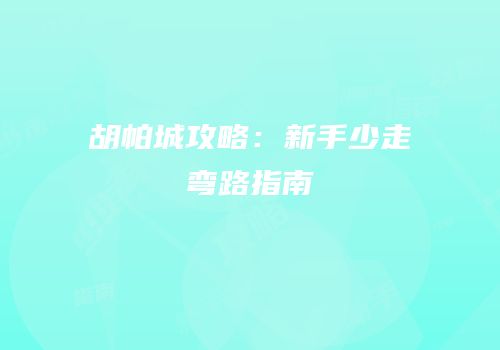 胡帕城攻略：新手少走弯路指南