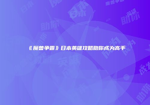 《魔兽争霸》日本英雄攻略助你成为高手