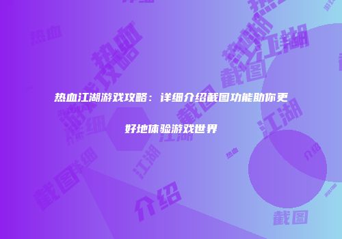 热血江湖游戏攻略：详细介绍截图功能助你更好地体验游戏世界