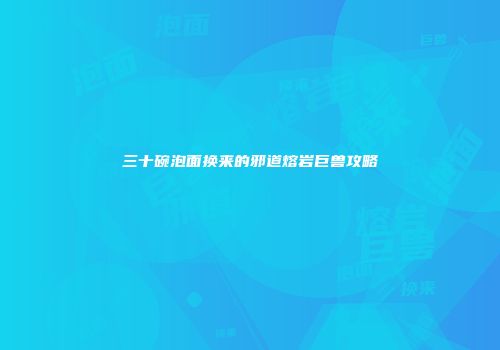 三十碗泡面换来的邪道熔岩巨兽攻略