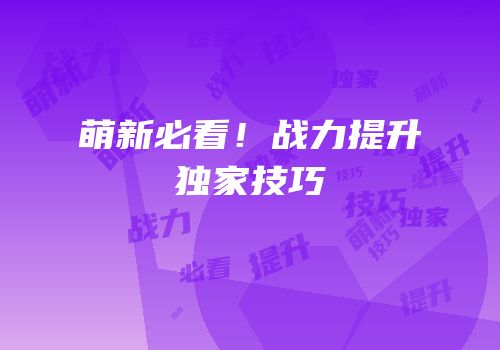 萌新必看！战力提升独家技巧