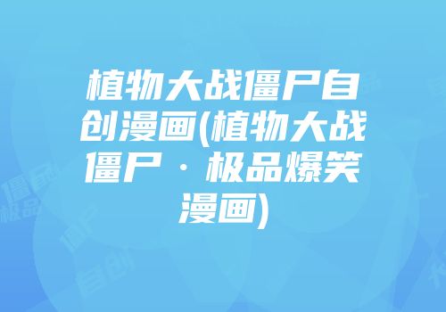 植物大战僵尸自创漫画(植物大战僵尸·极品爆笑漫画)