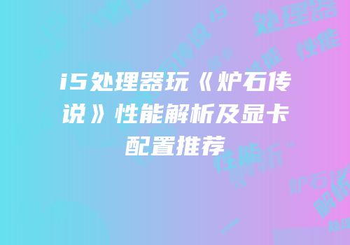 i5处理器玩《炉石传说》性能解析及显卡配置推荐