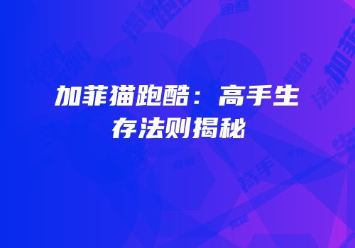 加菲猫跑酷：高手生存法则揭秘