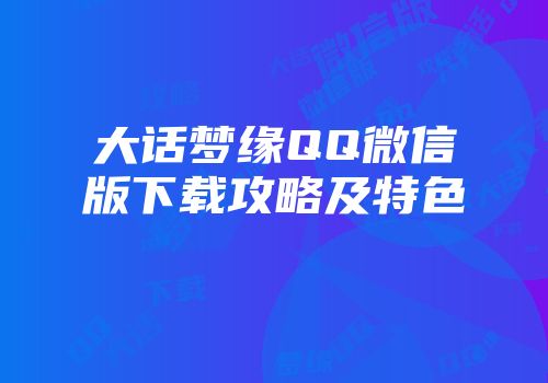 大话梦缘QQ微信版下载攻略及特色
