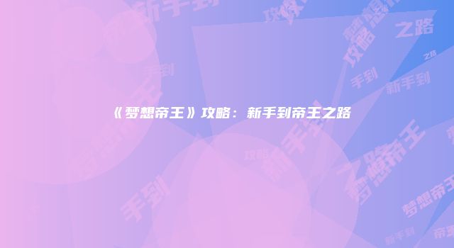 《梦想帝王》攻略：新手到帝王之路