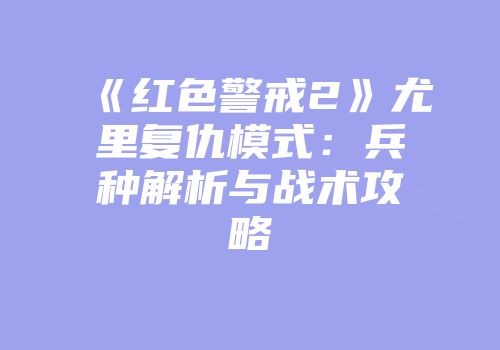 《红色警戒2》尤里复仇模式：兵种解析与战术攻略