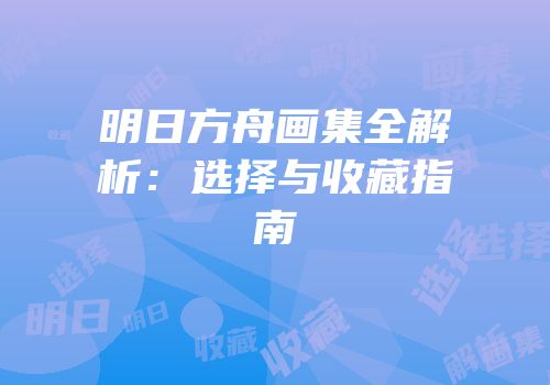 明日方舟画集全解析：选择与收藏指南