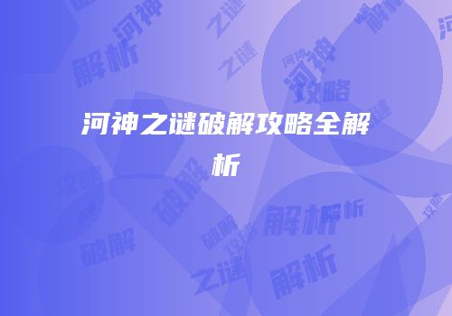 河神之谜破解攻略全解析