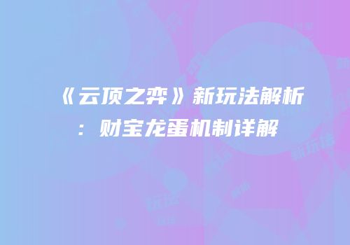 《云顶之弈》新玩法解析：财宝龙蛋机制详解