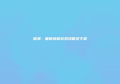 咪莫：猫咪侦探游戏攻略及下载