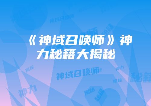 《神域召唤师》神力秘籍大揭秘