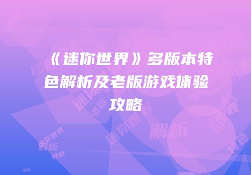 《迷你世界》多版本特色解析及老版游戏体验攻略