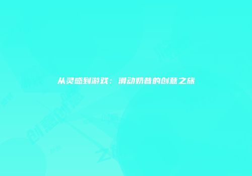 从灵感到游戏：滑动奶昔的创意之旅