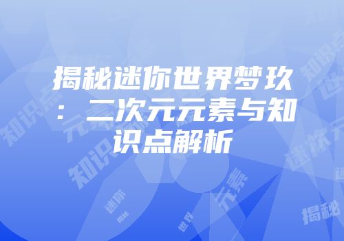 揭秘迷你世界梦玖：二次元元素与知识点解析