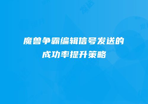 魔兽争霸编辑信号发送的成功率提升策略