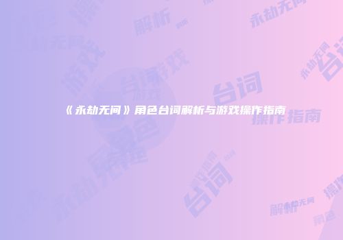 《永劫无间》角色台词解析与游戏操作指南
