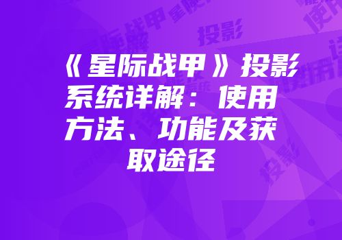 《星际战甲》投影系统详解：使用方法、功能及获取途径